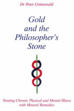 Gold and the Philosopher´s Stone : Treating Chronic Physical and Mental Illness with Mineral Remedie - Peter Grunewald