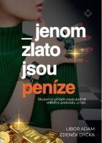 Jenom zlato jsou peníze - Libor Adam,Zdeněk Dýčka