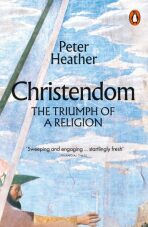 Christendom: The Triumph of a Religion - Peter Heather