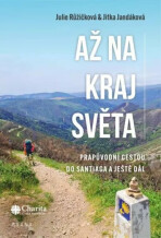 Až na kraj světa – Prapůvodní cestou do Santiaga a ještě dál - Julie Růžičková, ...