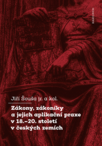 Zákony, zákoníky a jejich aplikační praxe v 18.-20. století v českých zemích - Jiří Šouša