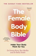 The Female Body Bible: Make Your Body Work For You - Emma Ross, Baz Moffat, ...