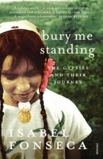 Bury Me Standing : The Gypsies and Their Journey - Isabel Fonsecová
