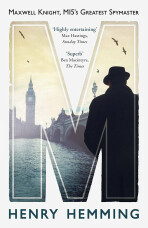 M : Maxwell Knight, MI5´s Greatest Spymaster (Defekt) - Hemming Henry