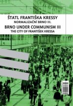 Štatl Františka Kressy. Normalizační Brno III. / Brno under Communism: The City of František Kressa III. - Pavel Paleček, ...