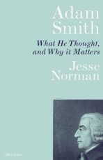 Adam Smith : What He Thought, and Why it Matters - 