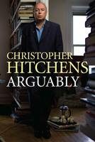 Arguably - Christopher Hitchens