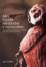 Aby člověk neupadal v nečlověka - Jan Hábl