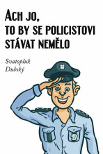 Ach jo, to by se policistovi stávat nemělo - Dubský Svatopluk