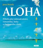 Aloha - Příběh plný dobrodružství, romantiky, lásky a duchovního růstu - Mosely Jana