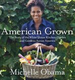 American Grown : The Story of the White House Kitchen Garden and Gardens Across America - Michelle Obamová