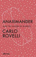 Anaximander: And the Nature of Science - Carlo Rovelli