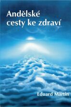 Andělské cesty ke zdraví - Eduard Martin