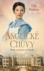 Anglické chůvy: Katie a její sen o svobodě - Ella Perkins