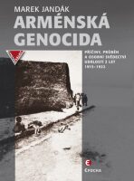 Arménská genocida - Příčiny, průběh a osobní svědectví událostí z let 1915-1922 - Jandák Marek