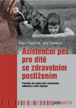 Asistenční pes pro dítě se zdravotním postižením: Průvodce pro rodiny dětí s postižením, odborníky a další zájemce - Klára Pragerová, ...