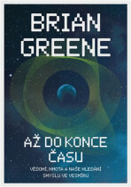 Až do konce času: Vědomí, hmota a naše hledání smyslu ve vesmíru - Brian Greene