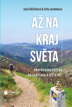 Až na kraj světa – Prapůvodní cestou do Santiaga a ještě dál - Julie Růžičková, ...