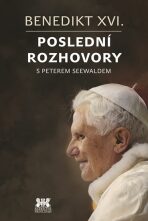 Benedikt XVI. - Poslední rozhovory s Peterem Seewaldem - Peter Seewald