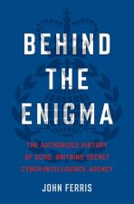 Behind the Enigma : The Authorised History of GCHQ, Britain´s Secret Cyber-Intelligence Agency - John Ferris