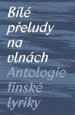 Bílé přeludy na vlnách - Antologie finské lyriky - Michal Švec