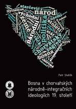 Bosna v chorvatských národně-integračních ideologiích 19. století - Petr Stehlík