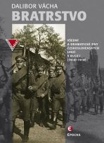 Bratrstvo - Všední a dramatické dny československých legií v Rusku 1914-1918 - Dalibor Vácha