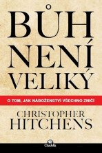 Bůh není veliký - O tom, jak náboženství všechno zničí - Christopher Hitchens