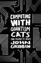 Computing With Quantum Cats: From Colossus to Qubits - John Gribbin