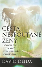 Cesta nespoutané ženy - Průvodce ženy světem mužů, sexu a nejhlubších rozkoší lásky - David Deida