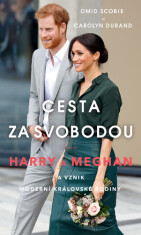 Cesta za svobodou: Harry a Meghan a vznik moderní královské rodiny - Omid Scobie,Carolyn Durand