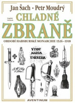 Chladné zbraně období Habsburské monarchie 1526 - 1918 - Jan Šach,Petr Moudrý