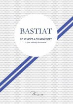 Co je vidět a co není vidět a jiné záhady ekonomie - Frederic Bastiat