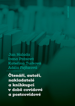 Čtenáři, autoři, nakladatelé a knihkupci v době covidové a postcovidové - Jan Halada, Irena Prázová, ...