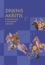 Digenis Akritis - Byzantský epos o Dvojrodém Hraničáři - 