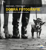 Dobrá fotografie - Michael Freeman, ...