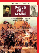 Dobytí říše Aztéků - Tažení Hernána Cortése v letech 1519-1521 - Pavel Vodička