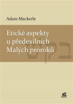 Etické aspekty u předexilních Malých proroků - Adam Mackerle