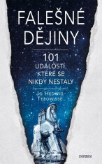 Falešné dějiny 101 událostí, které se nikdy nestaly - Jo Hedwig Teeuwisseová