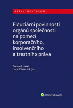 Fiduciární povinnosti orgánů společnosti na pomezí korporačního, insolvenčního a trestního práva - Bohumil Havel, ...