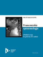 Francouzská epistemologie - Přehled vývoje do poloviny 20. století - Miloš Kratochvíl