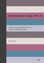 Funkcionalismus, design, škola, trh - Čtrnáct textů o problémech teorie a praxe moderního designu - Jan Michl