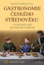 Gastronomie českého středověku - Monika Černá-Feyfrlíková