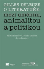 Gilles Deleuze o literatuře: mezi uměním, animalitou a politikou - Michaela Fišerová, ...