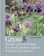 Grow 5: Simple seasonal recipes for small outdoor spaces with just five plants - Lucy Bellamy