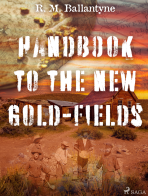 Handbook to the new Gold-fields - R. M. Ballantyne