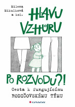 Hlavu vzhůru po rozvodu?! - Cesta k fungujícímu rodičovskému týmu - Milena Mikulková