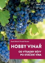 Hobby vinař - Od výsadby révy po stáčení vína - Ulrich Gerd,Förster Frank