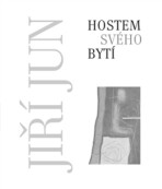 Hostem svého bytí - Jiří Jun