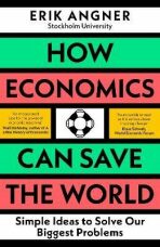 How Economics Can Save the World: Simple Ideas to Solve Our Biggest Problems - Erik Angner